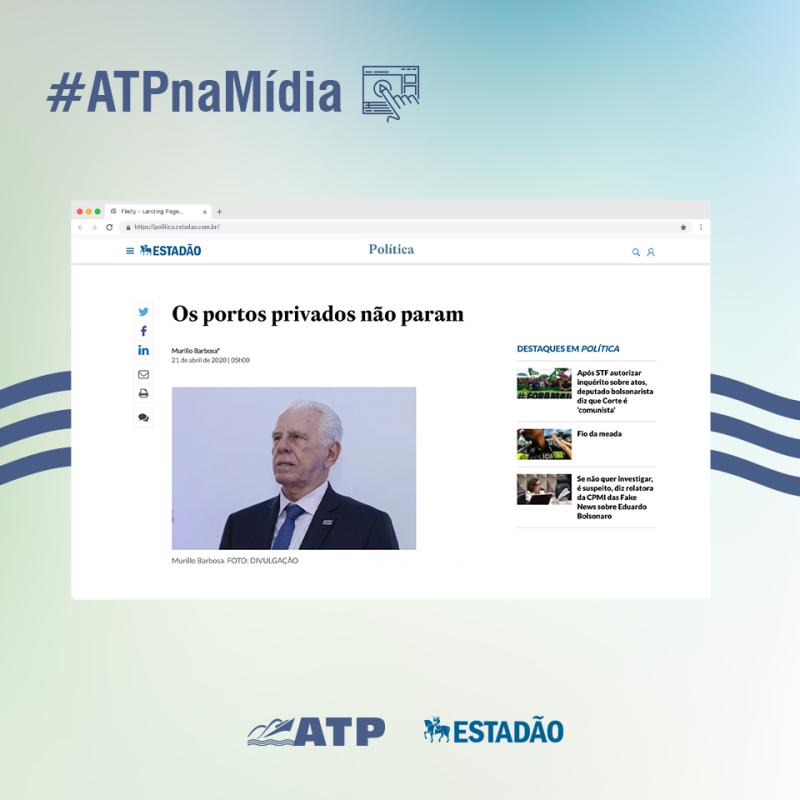 Em artigo exclusivo para o Estadão, o diretor-presidente da ATP, Murillo Barbosa, destacou o trabalho que tem sido realizado nos portos privados em tempos de pandemia